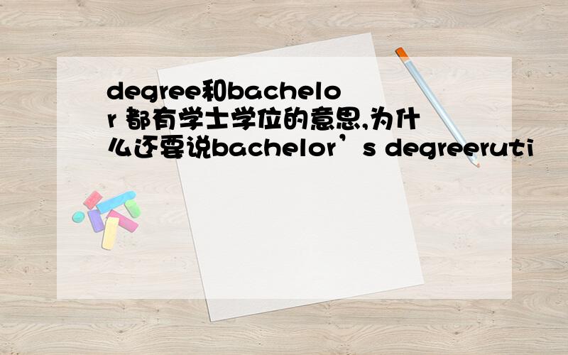 degree和bachelor 都有学士学位的意思,为什么还要说bachelor’s degreeruti