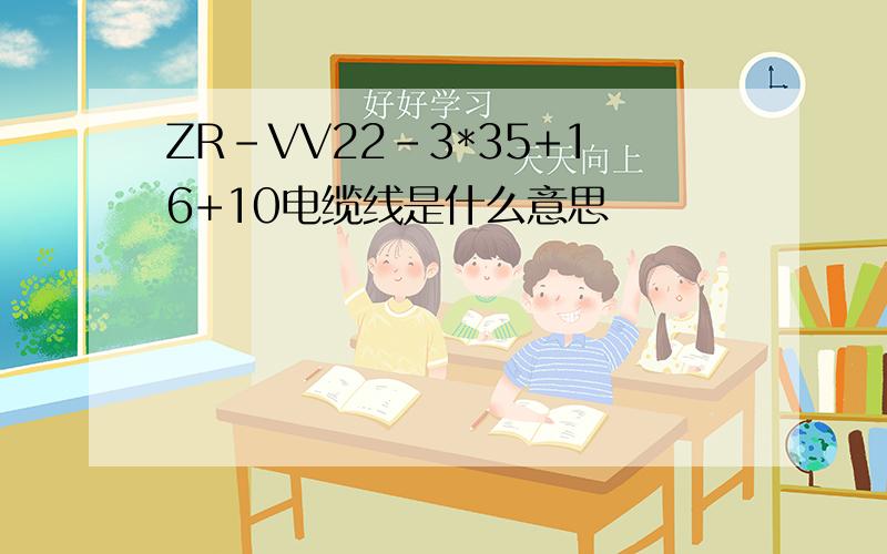 ZR-VV22-3*35+16+10电缆线是什么意思