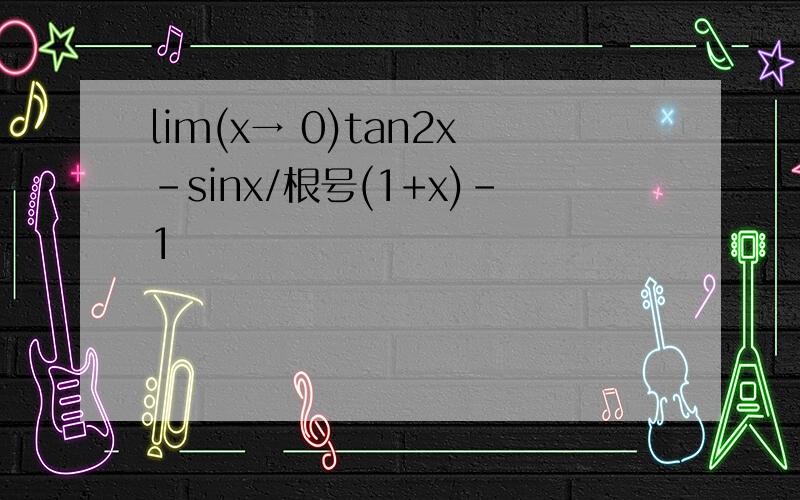 lim(x→ 0)tan2x-sinx/根号(1+x)-1