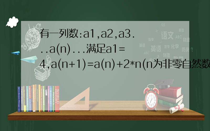有一列数:a1,a2,a3...a(n)...满足a1=4,a(n+1)=a(n)+2*n(n为非零自然数）,那么a2=( ),a101=( )