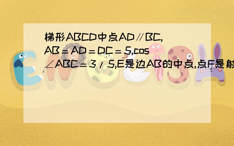 梯形ABCD中点AD∥BC,AB＝AD＝DC＝5,cos∠ABC＝3/5,E是边AB的中点,点F是射线BC上一动点,联BD,DF（1）当DF垂直BC时求tan角ABD（2）当点F在BC延长线上时联EF交DC于点G,设CF等于m求线段DG的长（用含m代数式表