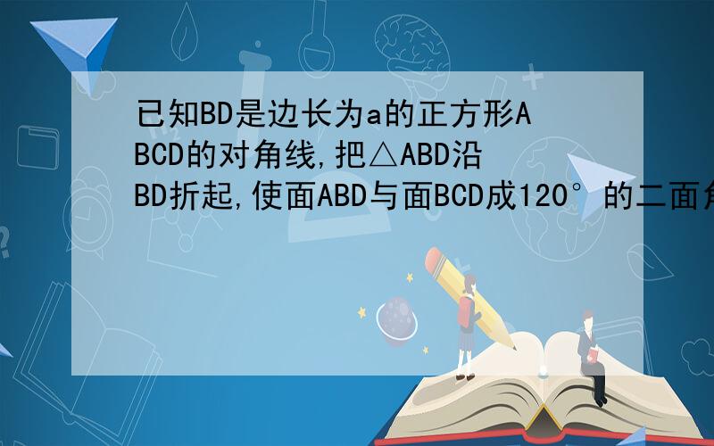 已知BD是边长为a的正方形ABCD的对角线,把△ABD沿BD折起,使面ABD与面BCD成120°的二面角,求二面角A-CD-B的正切值．