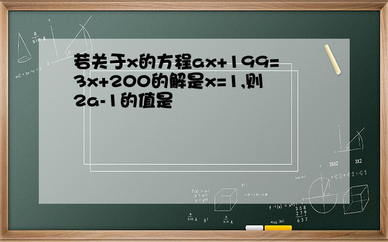 若关于x的方程ax+199=3x+200的解是x=1,则2a-1的值是