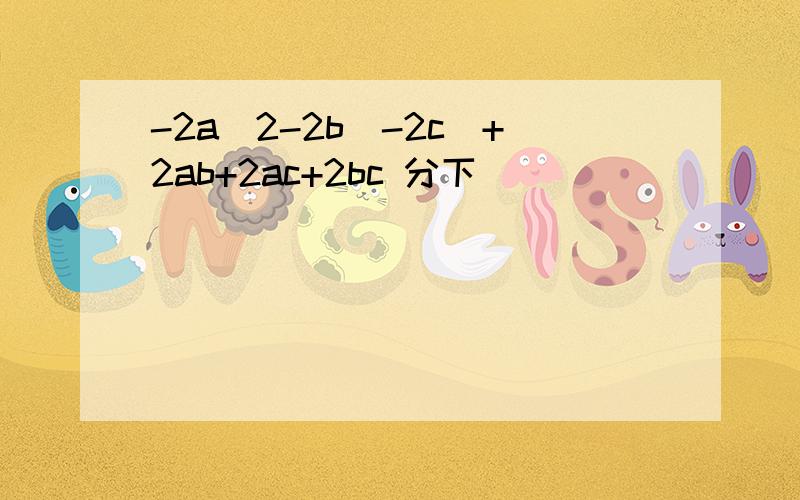 -2a^2-2b^-2c^+2ab+2ac+2bc 分下