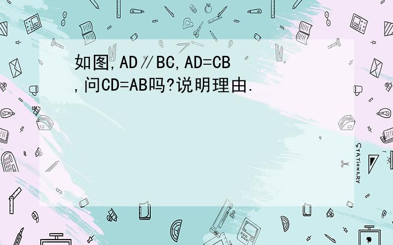 如图,AD∥BC,AD=CB,问CD=AB吗?说明理由.