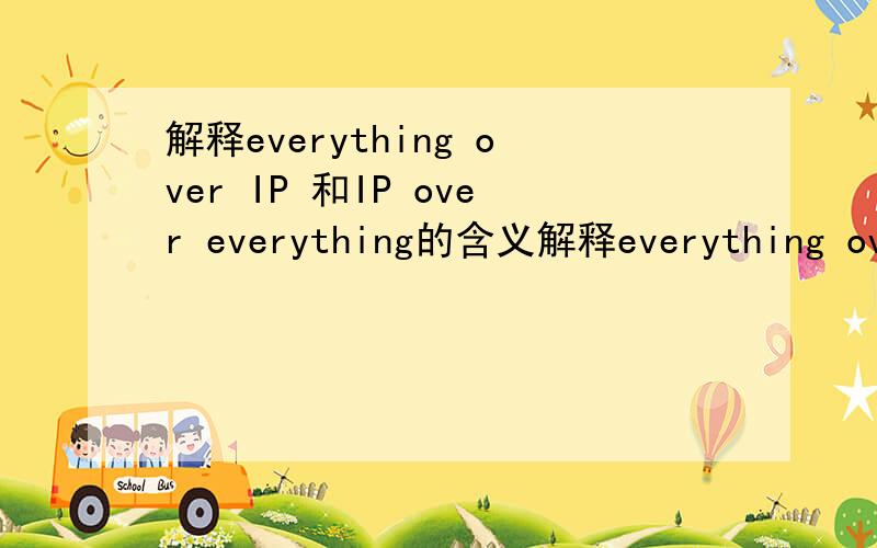 解释everything over IP 和IP over everything的含义解释everything over IP 和IP over everything的含义