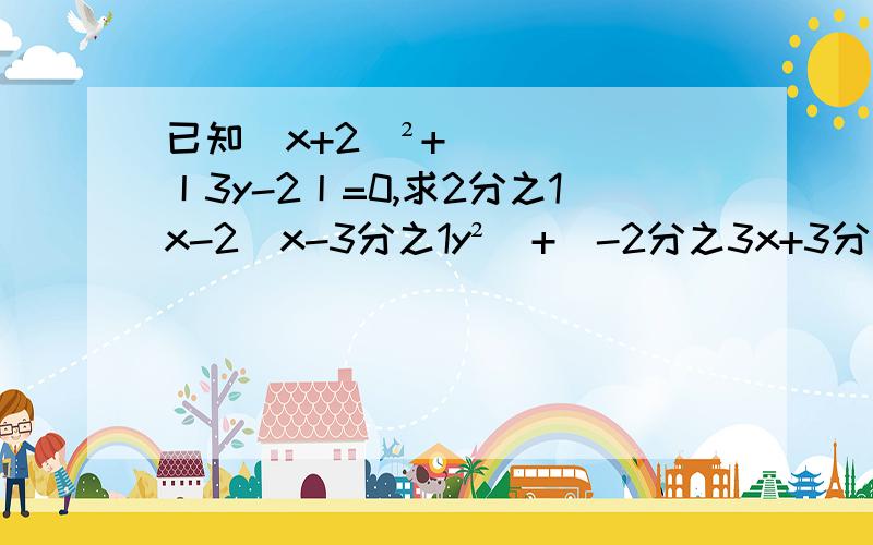 已知（x+2)²+丨3y-2丨=0,求2分之1x-2(x-3分之1y²)+(-2分之3x+3分之1y²)的值