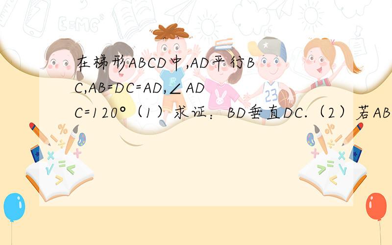 在梯形ABCD中,AD平行BC,AB=DC=AD,∠ADC=120°（1）求证：BD垂直DC.（2）若AB=2,求梯形ABCD的面积.