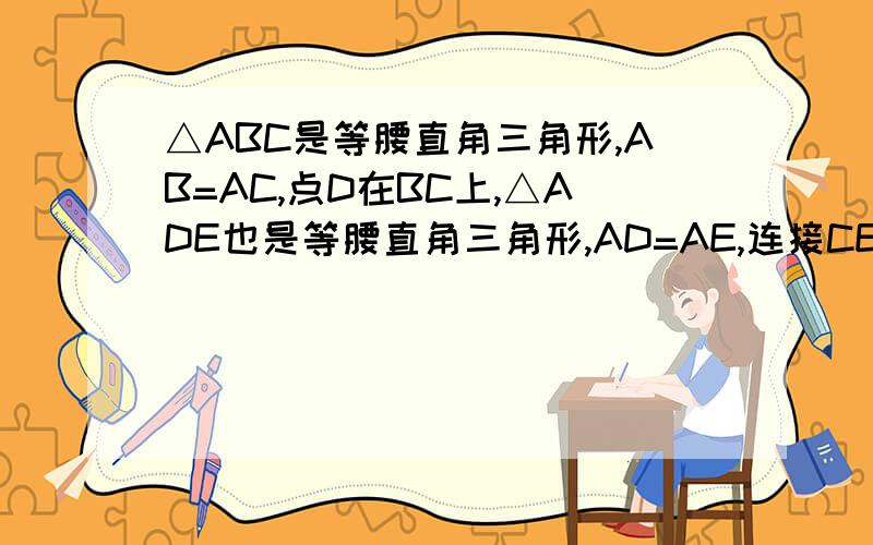 △ABC是等腰直角三角形,AB=AC,点D在BC上,△ADE也是等腰直角三角形,AD=AE,连接CE 求证：CE⊥BC