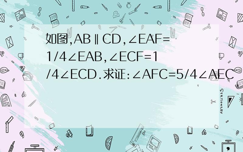 如图,AB‖CD,∠EAF=1/4∠EAB,∠ECF=1/4∠ECD.求证:∠AFC=5/4∠AEC