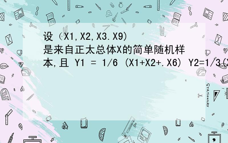 设（X1,X2,X3.X9)是来自正太总体X的简单随机样本,且 Y1 = 1/6 (X1+X2+.X6) Y2=1/3(X7+X8+X9) S²=1/2 ∑''9 i=7'' (Xi - Y2)² Z=√2 (Y1 - Y2)/S 证明：统计量Z 服从自由度为2的t分布因为X1到X9~N(μ,σ^2)所以Y1=1/6(