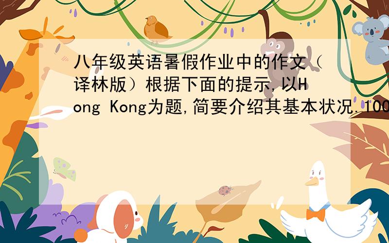 八年级英语暑假作业中的作文（译林版）根据下面的提示,以Hong Kong为题,简要介绍其基本状况.1000多平方公里,2月平均气温15℃,7月平均气温28℃,5-9月间多雨水.人口：600多万人特点：有“东方