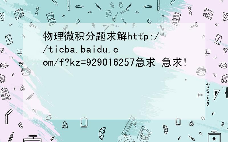 物理微积分题求解http://tieba.baidu.com/f?kz=929016257急求 急求!