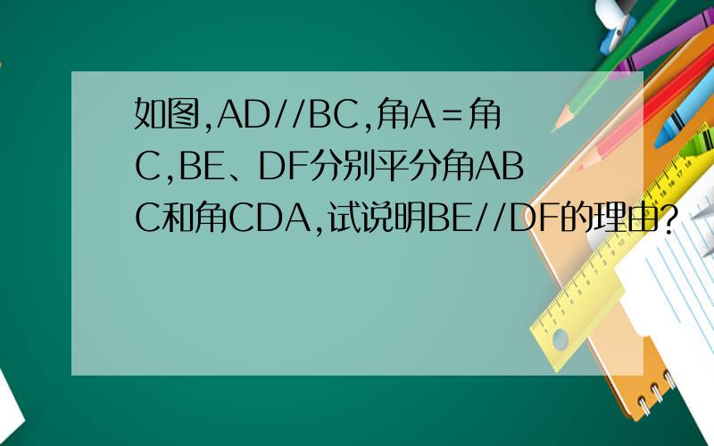 如图,AD//BC,角A＝角C,BE、DF分别平分角ABC和角CDA,试说明BE//DF的理由?