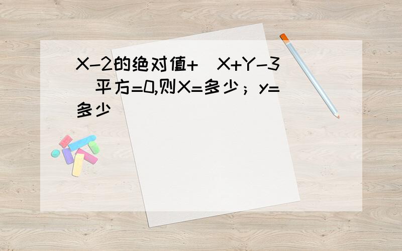 X-2的绝对值+（X+Y-3)平方=0,则X=多少；y=多少