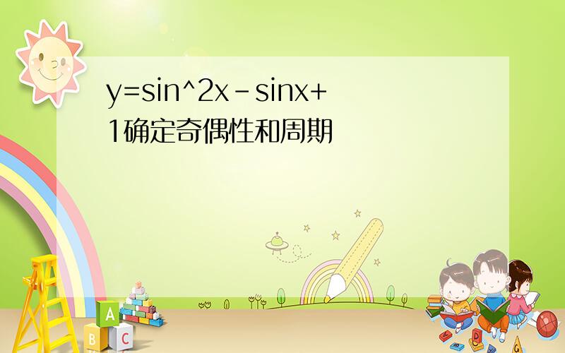 y=sin^2x-sinx+1确定奇偶性和周期