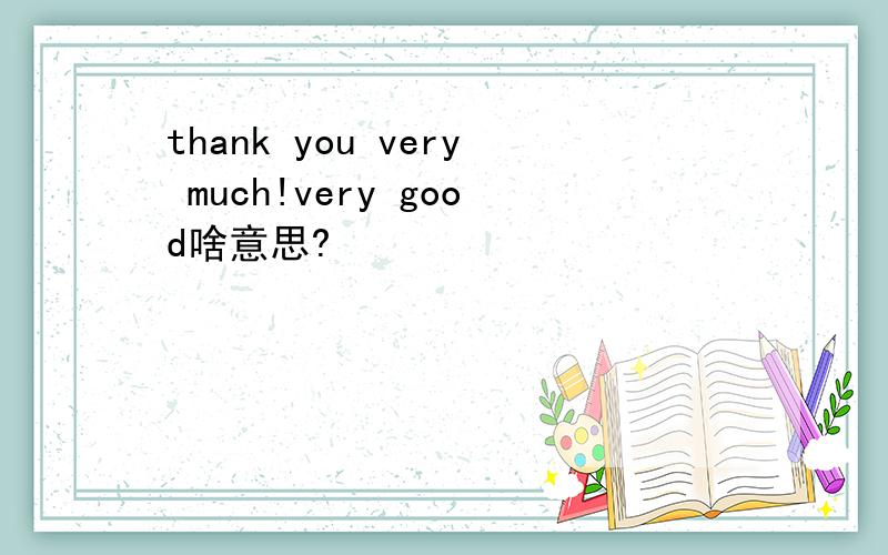 thank you very much!very good啥意思?