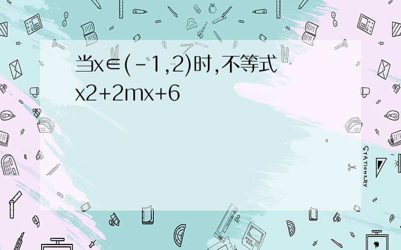 当x∈(-1,2)时,不等式x2+2mx+6