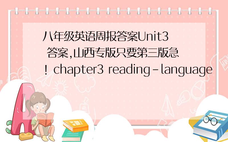 八年级英语周报答案Unit3 答案,山西专版只要第三版急! chapter3 reading-language