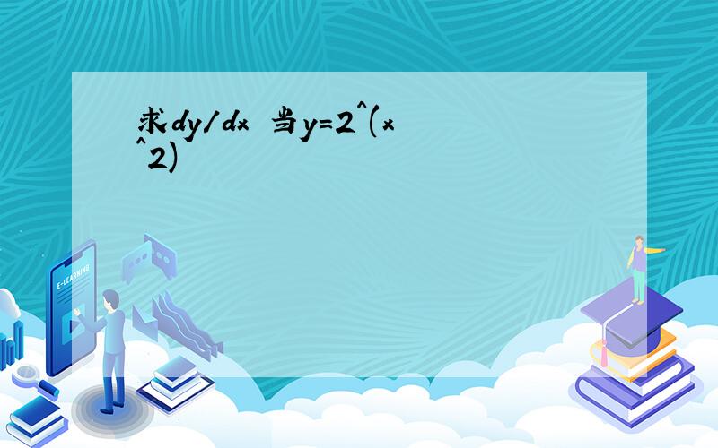 求dy/dx 当y=2^(x^2)