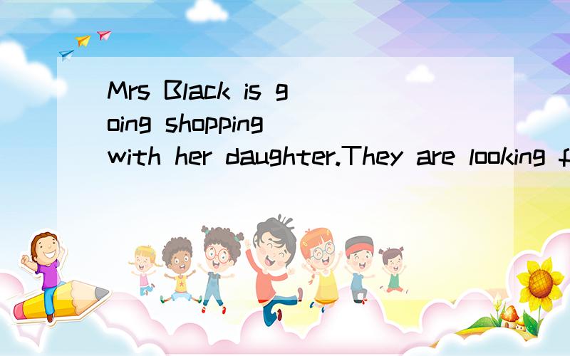 Mrs Black is going shopping with her daughter.They are looking for a present for Mr Black’s birthday.Mrs Black wants to buy him a new camera and Kitty wants to buy him a jumper.They drive to the shop on the street.Mrs.Black goes to the Electrical S