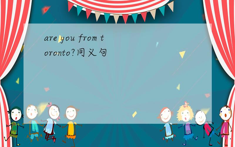 are you from toronto?同义句