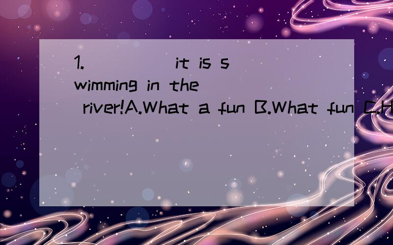 1._____it is swimming in the river!A.What a fun B.What fun C.How fun D.How a fun我选的是C.可是What 开头的感叹句不是要有名词吗?2.He often tells lies.We shouldn't believe him _____.A.no longer B.any longer C.any more D.more想问一