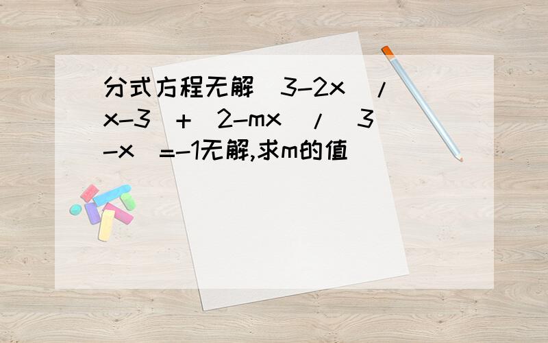 分式方程无解(3-2x)/(x-3)+(2-mx)/(3-x)=-1无解,求m的值