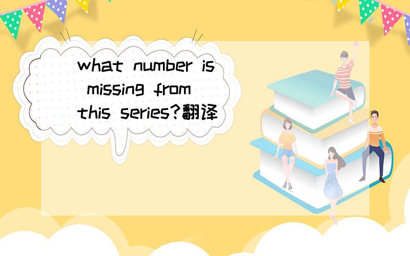what number is missing from this series?翻译
