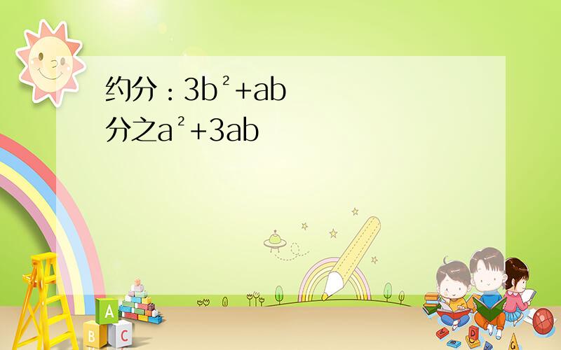 约分：3b²+ab分之a²+3ab