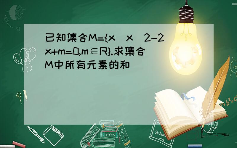 已知集合M={x|x^2-2x+m=0,m∈R}.求集合M中所有元素的和