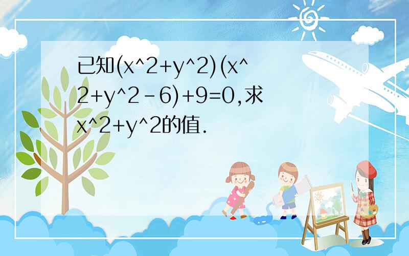 已知(x^2+y^2)(x^2+y^2-6)+9=0,求x^2+y^2的值.