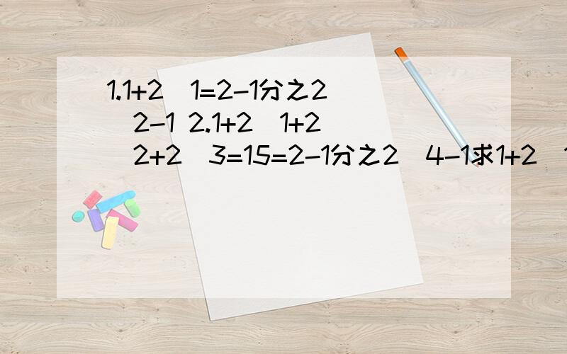 1.1+2^1=2-1分之2^2-1 2.1+2^1+2^2+2^3=15=2-1分之2^4-1求1+2^1+2^2+2^3+……+2^n用分数表示式