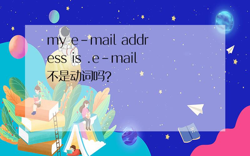 my e-mail address is .e-mail不是动词吗?