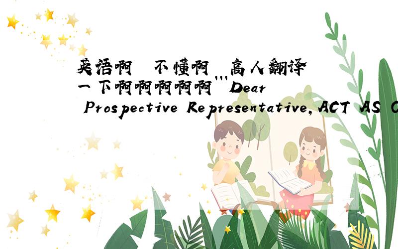 英语啊  不懂啊  高人翻译一下啊啊啊啊啊```Dear Prospective Representative,ACT AS OUR COMPANY PAYMENT REPRESENTATIVEFirst and foremost, I will like to introduce to you ''Anhui Guofeng Plastic Industry ''. Anhui Guofeng Group Co.Ltd is