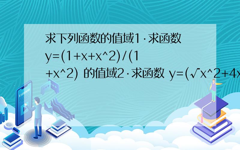 求下列函数的值域1·求函数 y=(1+x+x^2)/(1+x^2) 的值域2·求函数 y=(√x^2+4x+5)+(√x^2-4x+8)的值域