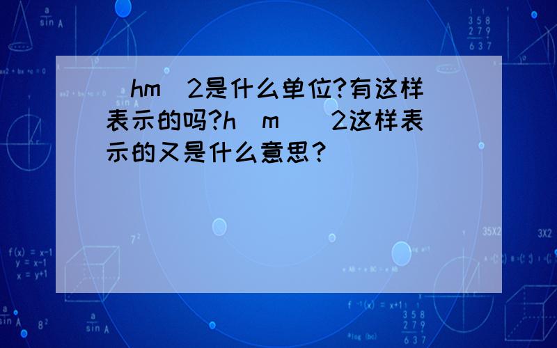 (hm)2是什么单位?有这样表示的吗?h（m）^2这样表示的又是什么意思？