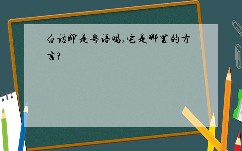 白话即是粤语吗,它是哪里的方言?