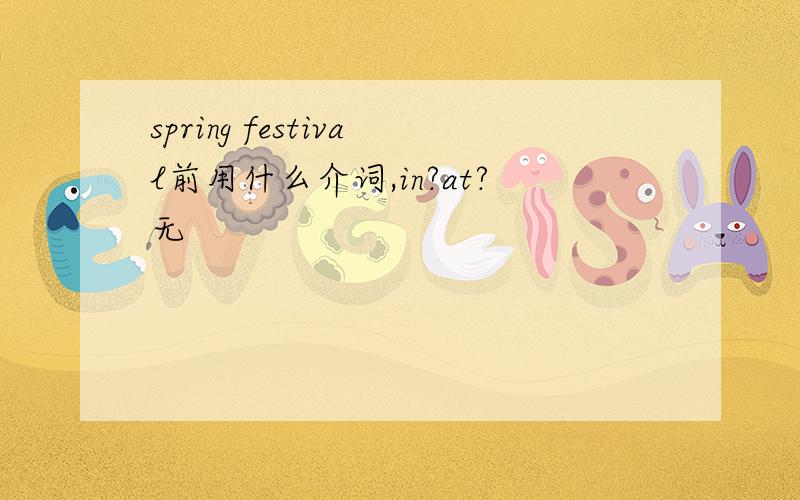 spring festival前用什么介词,in?at?无