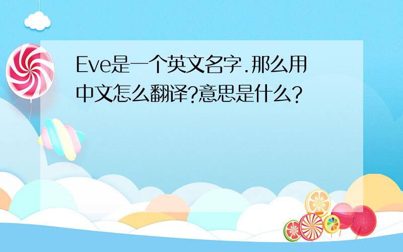 Eve是一个英文名字.那么用中文怎么翻译?意思是什么?
