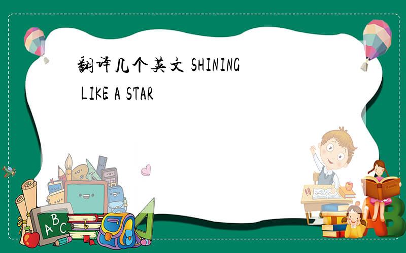 翻译几个英文 SHINING LIKE A STAR