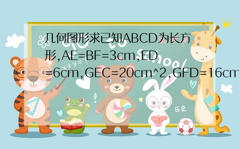 几何图形求已知ABCD为长方形,AE=BF=3cm,ED=6cm,GEC=20cm^2,GFD=16cm^2.求ABCD面积