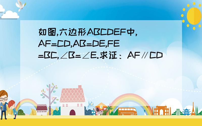 如图,六边形ABCDEF中,AF=CD,AB=DE,FE=BC,∠B=∠E.求证：AF∥CD
