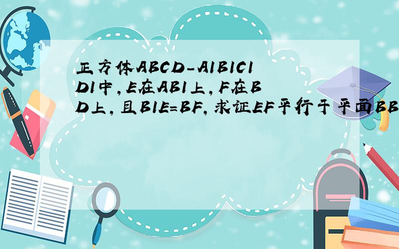 正方体ABCD-A1B1C1D1中,E在AB1上,F在BD上,且B1E=BF,求证EF平行于平面BB1C1C