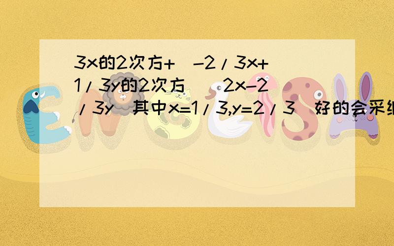 3x的2次方+(-2/3x+1/3y的2次方)(2x-2/3y)其中x=1/3,y=2/3（好的会采纳滴!）这是格式：3x的2次方+(-2/3x+1/3y的2次方)(2x-2/3y)= = 把x=1/3,y=2/3代入,原式= =