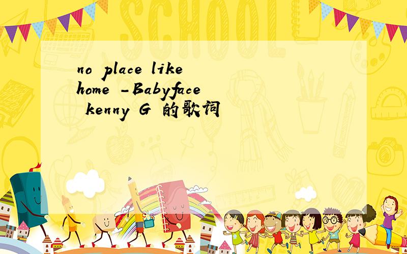 no place like home －Babyface kenny G 的歌词