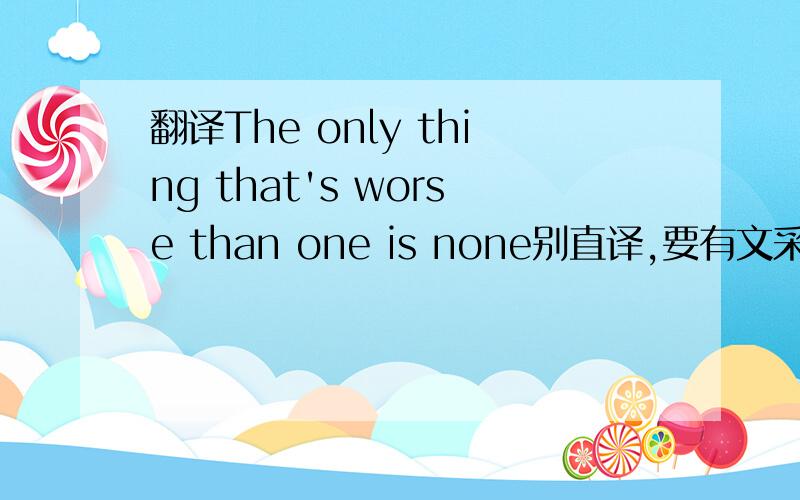翻译The only thing that's worse than one is none别直译,要有文采的,In Between中歌词