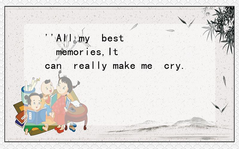 ''All my  best  memories,It can  really make me  cry.