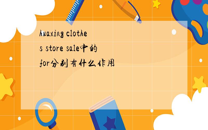 huaxing clothes store sale中的for分别有什么作用