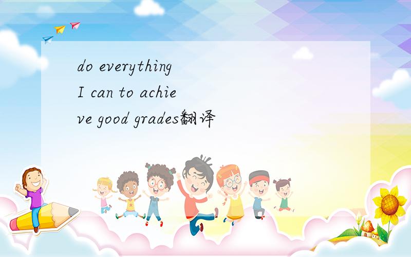 do everything I can to achieve good grades翻译
